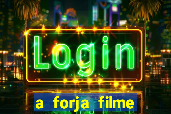 a forja filme completo dublado topflix